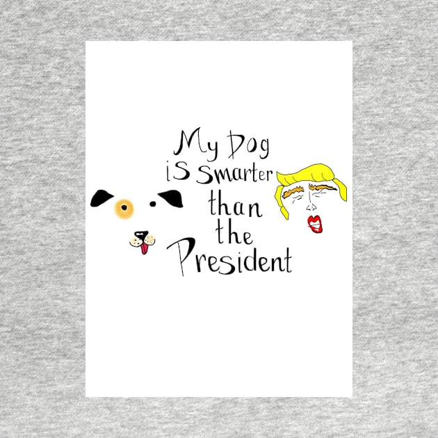 My Dog Is Smarter Than The President by nora-hope